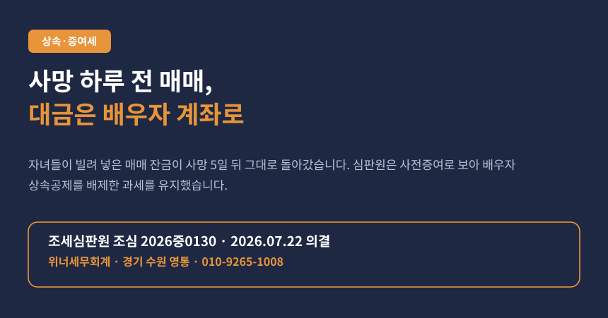 상속세 사전증여 쟁점, 사망 하루 전 가족 간 매매대금을 배우자 계좌로 받아 배우자 상속공제가 배제된 사례 카드