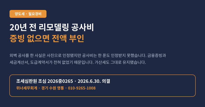 20년 전 리모델링 공사비, 증빙 없으면 양도세 필요경비로 한 푼도 못 씁니다 (조심 2026중0265)