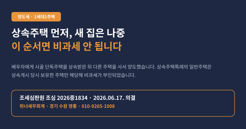 상속받은 시골집이 있는데 나중에 산 집을 팔았습니다, 1세대1주택 비과세가 부인된 이유 (조심 2026중1834)