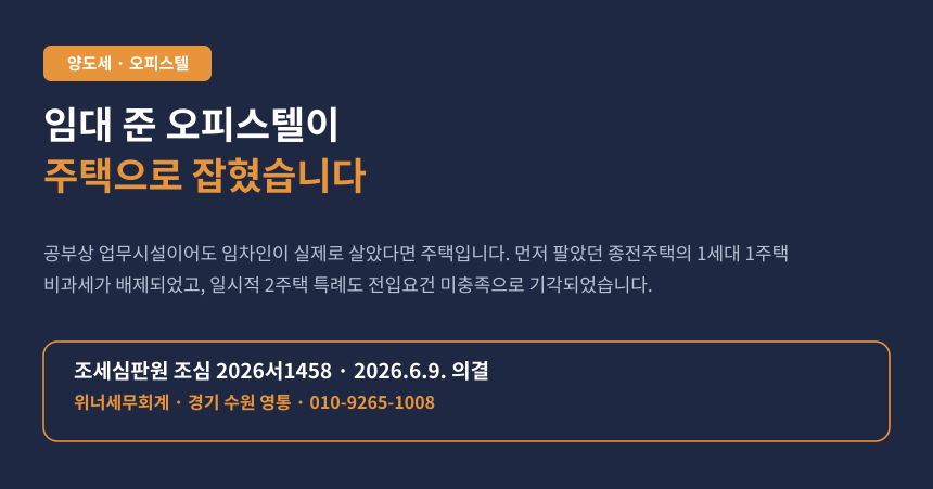 임대 준 오피스텔 때문에 종전주택 1세대 1주택 비과세가 날아갔습니다 (조심 2026서1458)