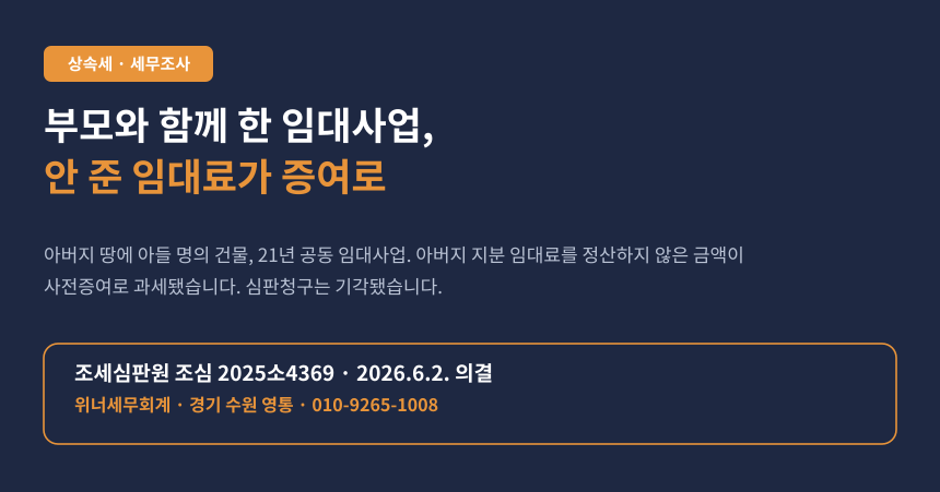 부모님과 공동 임대사업, 안 나눠 준 임대료가 사전증여로 과세됩니다 (조심 2025소4369)