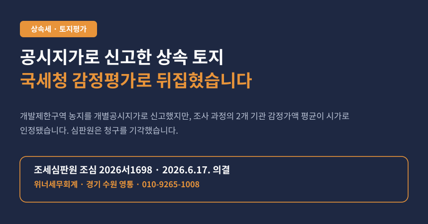 상속세 토지 감정평가, 공시지가 신고가 국세청 사후 감정으로 뒤집힌 조세심판 사례