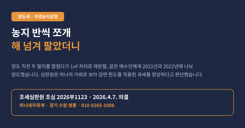 양도세 자경농지 감면 분할양도, 농지를 합병 후 재분할해 해를 나눠 팔았다가 하나의 거래로 과세된 사례